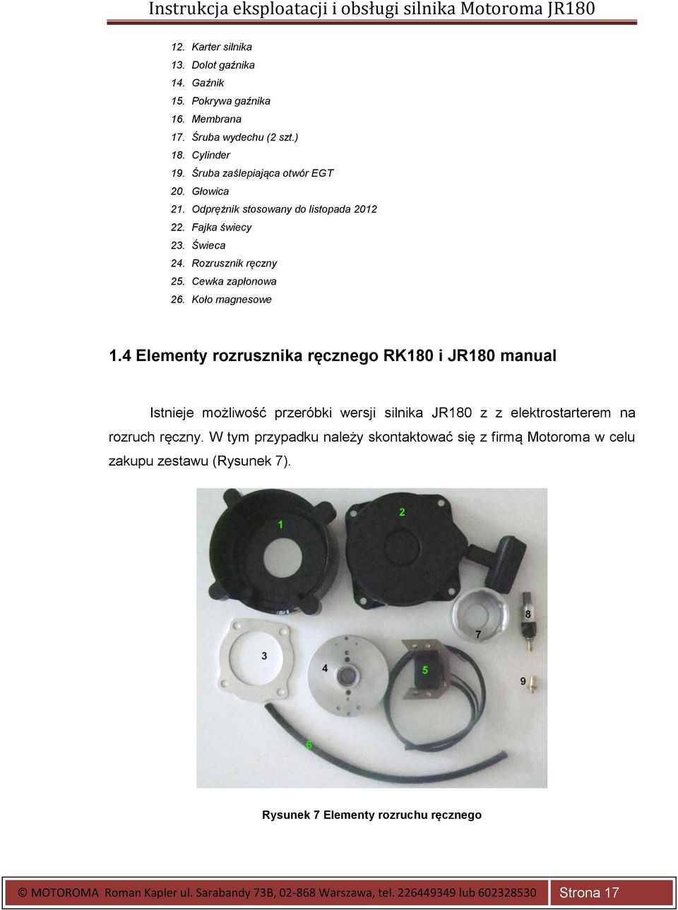 4 Elementy rozrusznika ręcznego RK180 i JR180 manual Istnieje możliwość przeróbki wersji silnika JR180 z z elektrostarterem na rozruch ręczny.