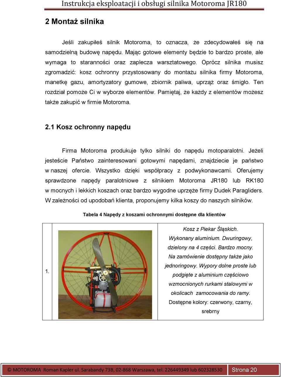 Oprócz silnika musisz zgromadzić: kosz ochronny przystosowany do montażu silnika firmy Motoroma, manetkę gazu, amortyzatory gumowe, zbiornik paliwa, uprząż oraz śmigło.