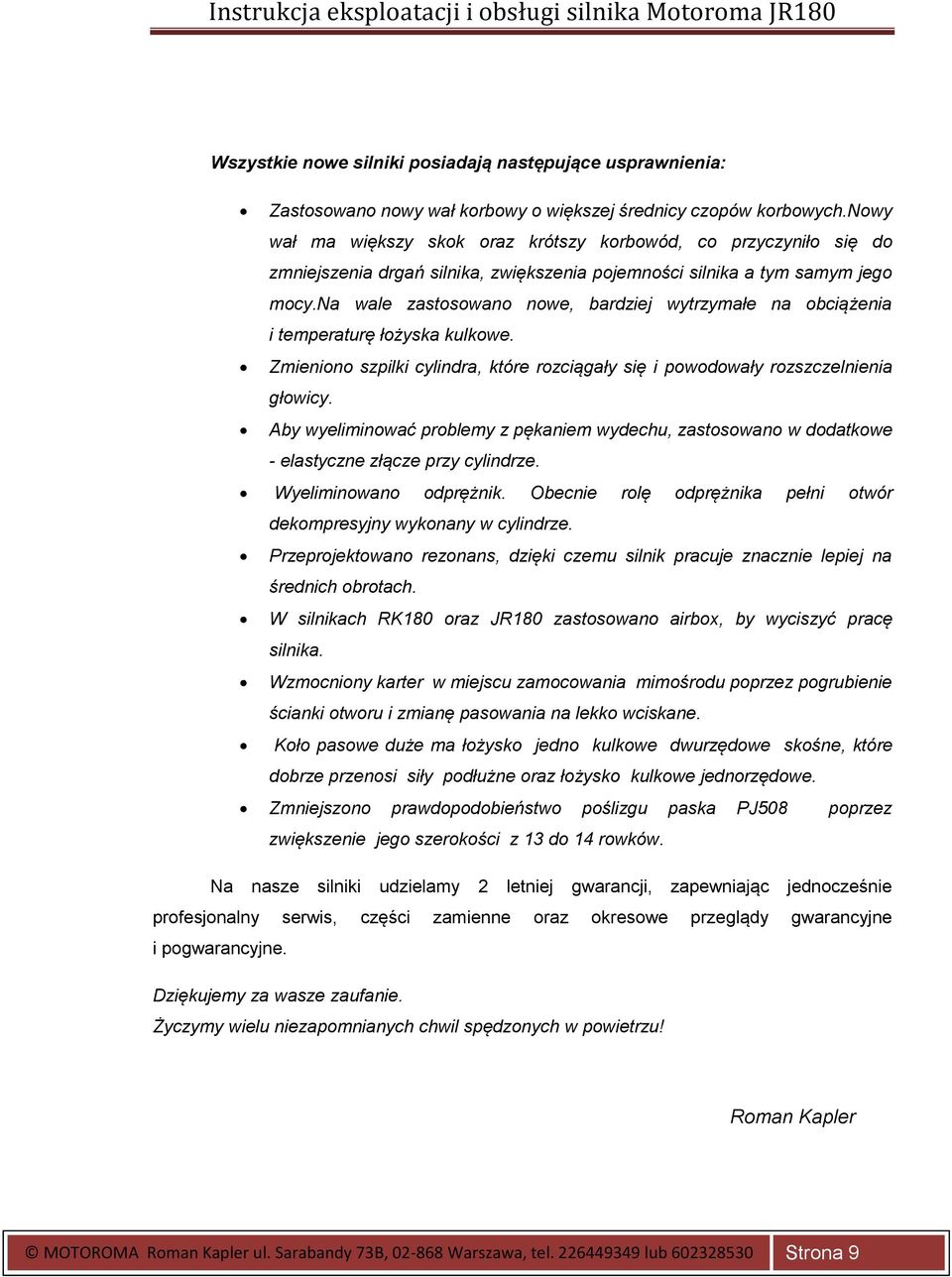 na wale zastosowano nowe, bardziej wytrzymałe na obciążenia i temperaturę łożyska kulkowe. Zmieniono szpilki cylindra, które rozciągały się i powodowały rozszczelnienia głowicy.