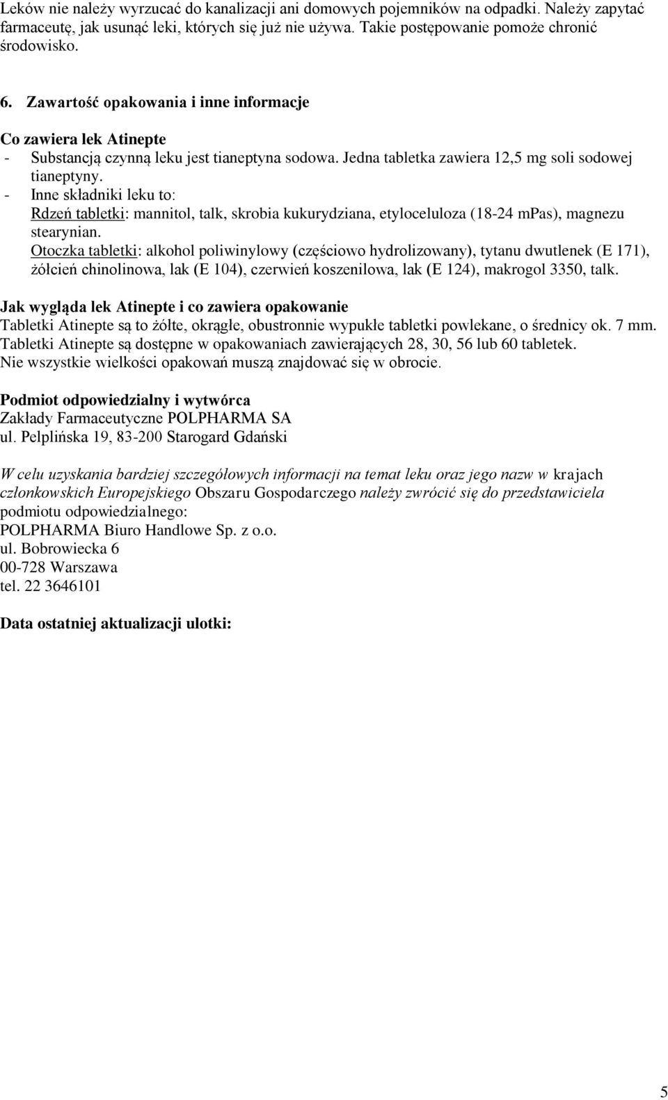 - Inne składniki leku to: Rdzeń tabletki: mannitol, talk, skrobia kukurydziana, etyloceluloza (18-24 mpas), magnezu stearynian.