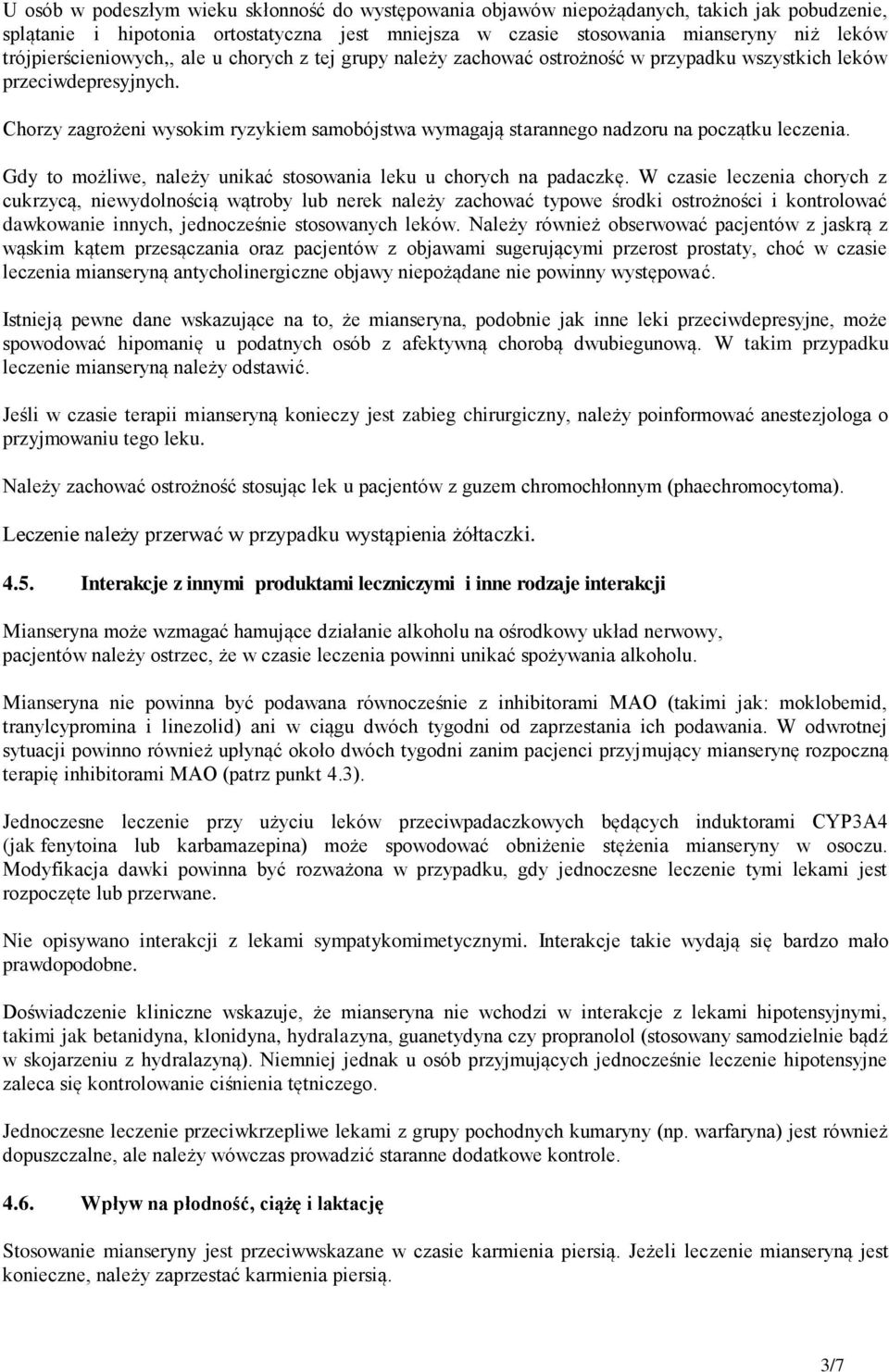 Chorzy zagrożeni wysokim ryzykiem samobójstwa wymagają starannego nadzoru na początku leczenia. Gdy to możliwe, należy unikać stosowania leku u chorych na padaczkę.