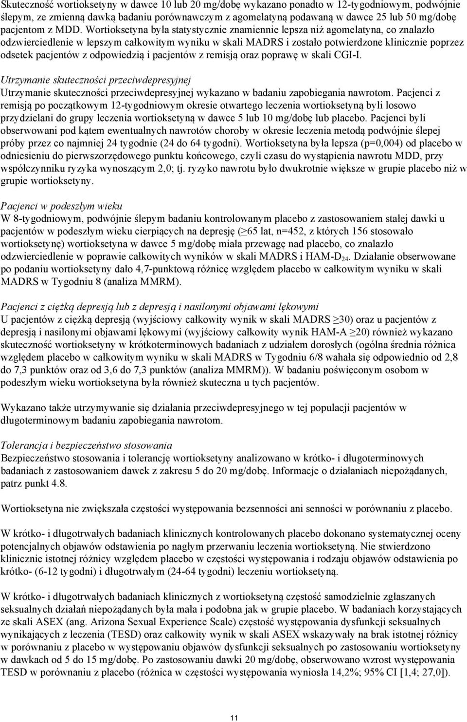 Wortioksetyna była statystycznie znamiennie lepsza niż agomelatyna, co znalazło odzwierciedlenie w lepszym całkowitym wyniku w skali MADRS i zostało potwierdzone klinicznie poprzez odsetek pacjentów