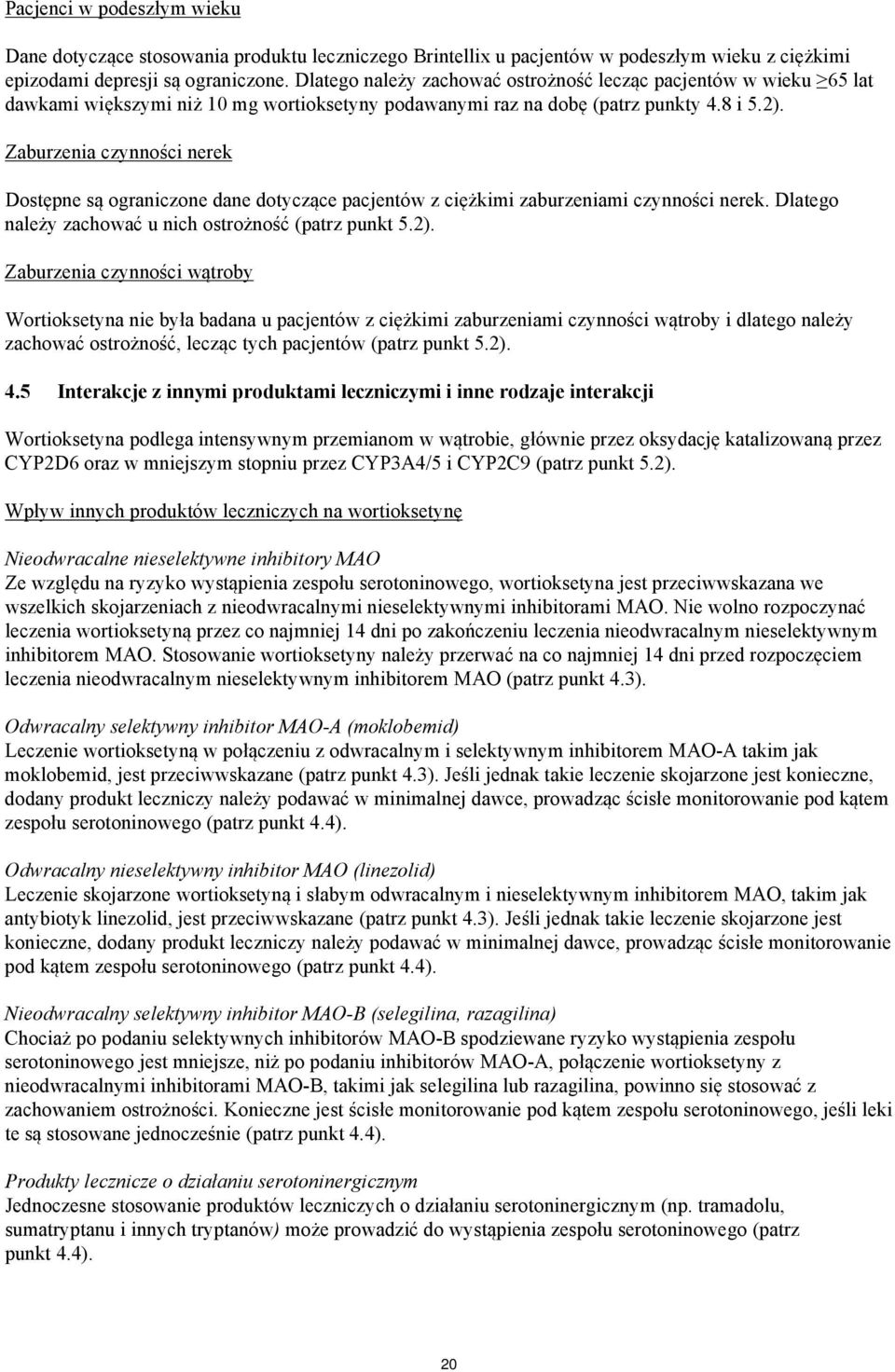 Zaburzenia czynności nerek Dostępne są ograniczone dane dotyczące pacjentów z ciężkimi zaburzeniami czynności nerek. Dlatego należy zachować u nich ostrożność (patrz punkt 5.2).