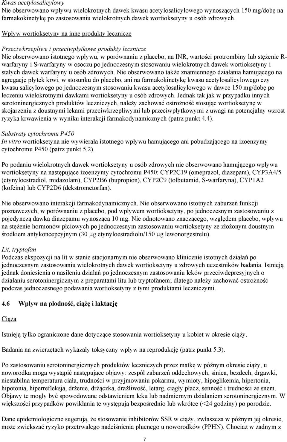 Wpływ wortioksetyny na inne produkty lecznicze Przeciwkrzepliwe i przeciwpłytkowe produkty lecznicze Nie obserwowano istotnego wpływu, w porównaniu z placebo, na INR, wartości protrombiny lub