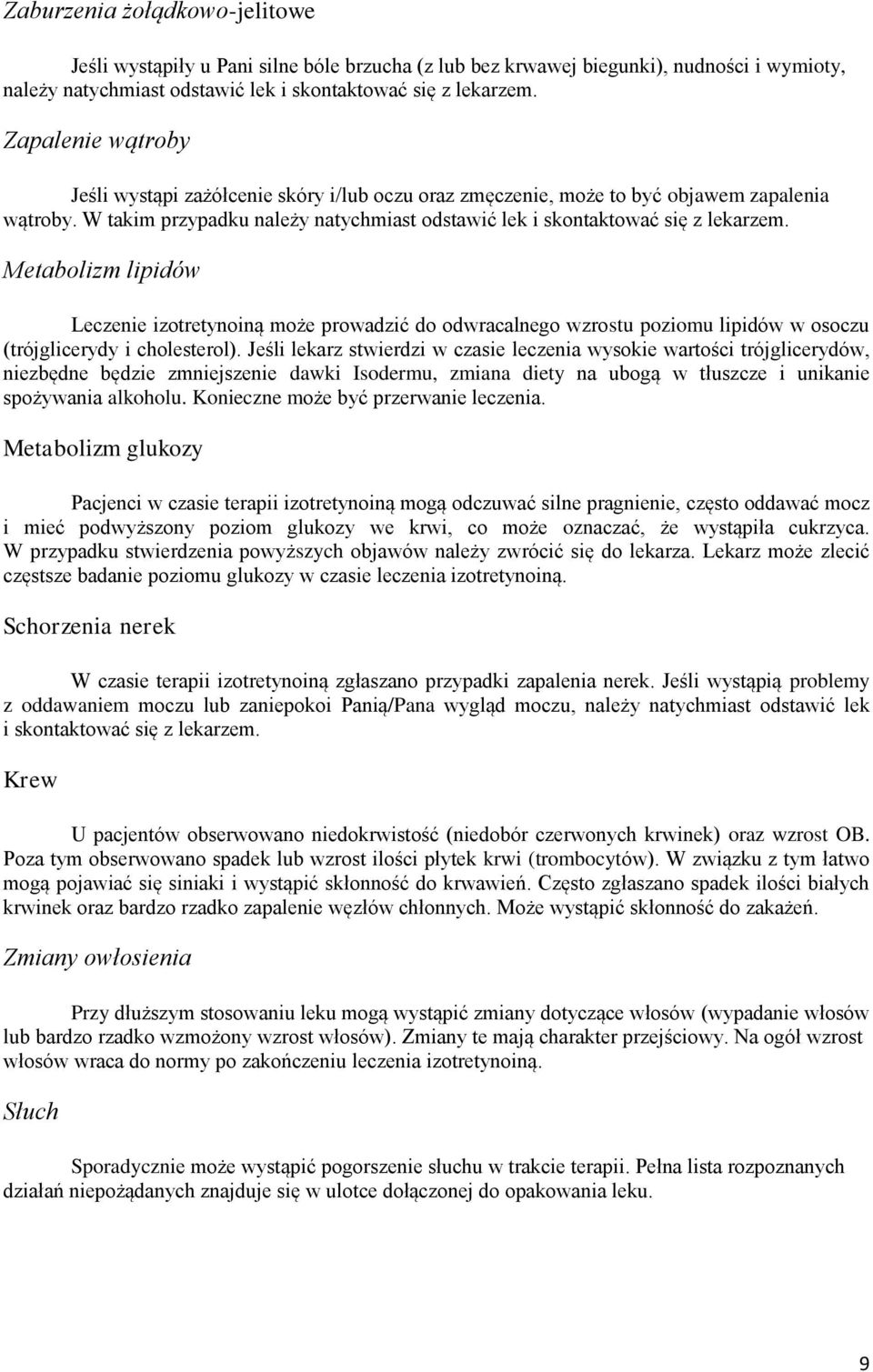 Metabolizm lipidów Leczenie izotretynoiną może prowadzić do odwracalnego wzrostu poziomu lipidów w osoczu (trójglicerydy i cholesterol).