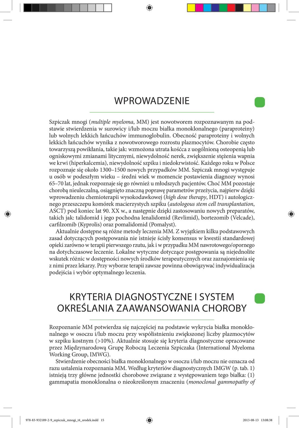 Chorobie często towarzyszą powikłania, takie jak: wzmożona utrata kośćca z uogólnioną osteopenią lub ogniskowymi zmianami litycznymi, niewydolność nerek, zwiększenie stężenia wapnia we krwi