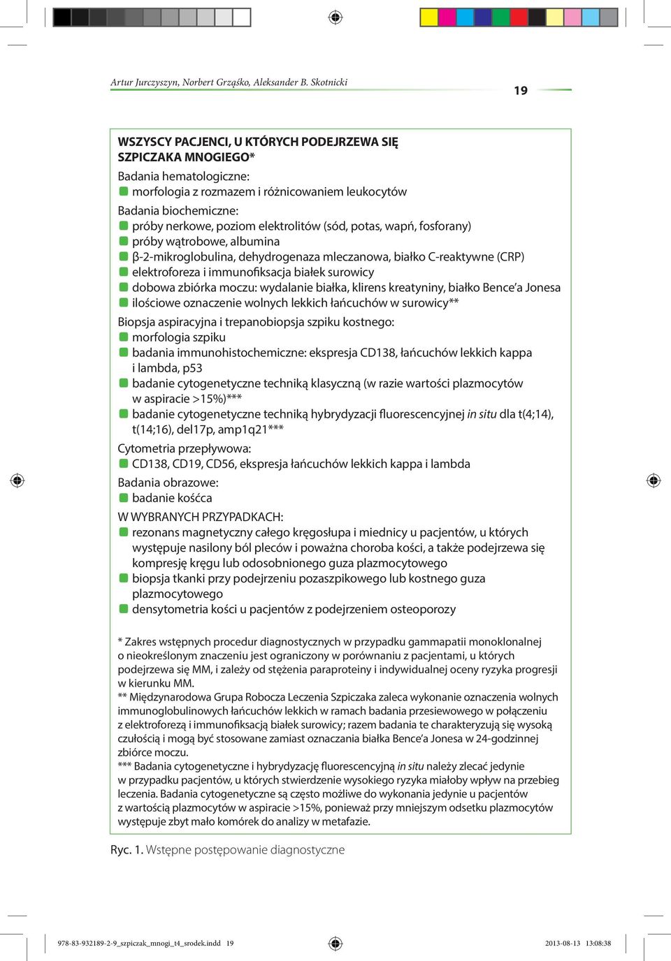 elektrolitów (sód, potas, wapń, fosforany) próby wątrobowe, albumina β-2-mikroglobulina, dehydrogenaza mleczanowa, białko C-reaktywne (CRP) elektroforeza i immunofiksacja białek surowicy dobowa