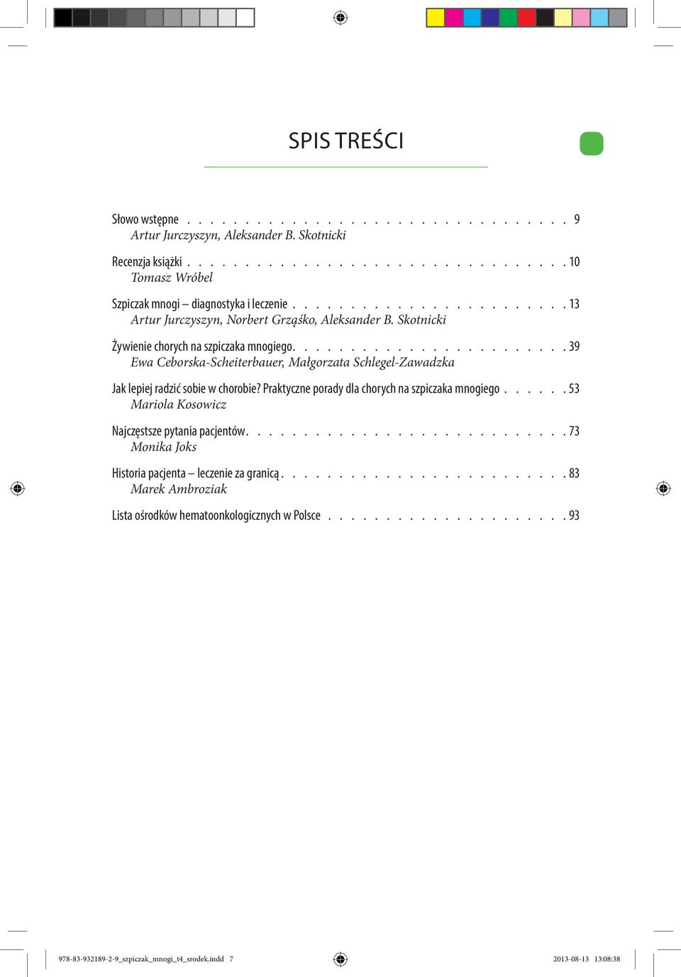 ....................... 39 Ewa Ceborska-Scheiterbauer, Małgorzata Schlegel-Zawadzka Jak lepiej radzić sobie w chorobie? Praktyczne porady dla chorych na szpiczaka mnogiego.