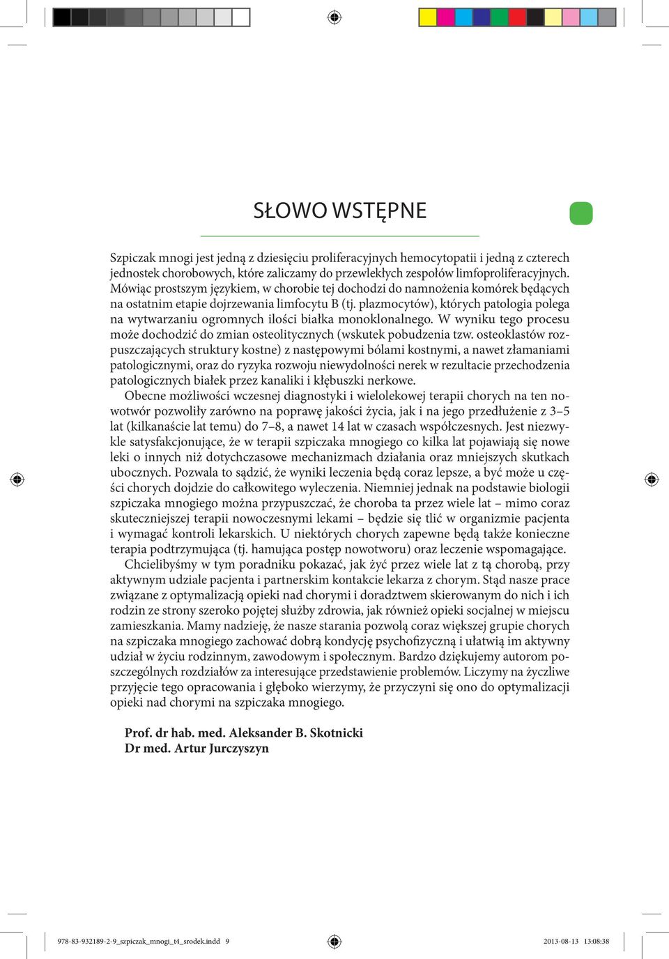 plazmocytów), których patologia polega na wytwarzaniu ogromnych ilości białka monoklonalnego. W wyniku tego procesu może dochodzić do zmian osteolitycznych (wskutek pobudzenia tzw.