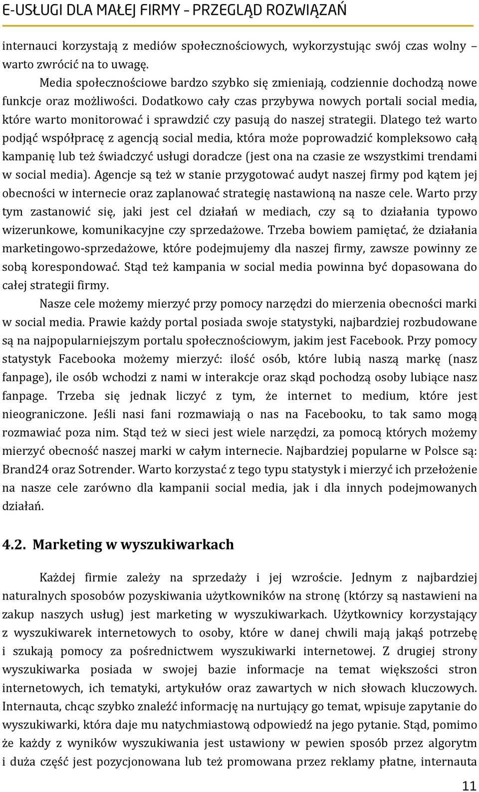 Dodatkowo cały czas przybywa nowych portali social media, które warto monitorować i sprawdzić czy pasują do naszej strategii.