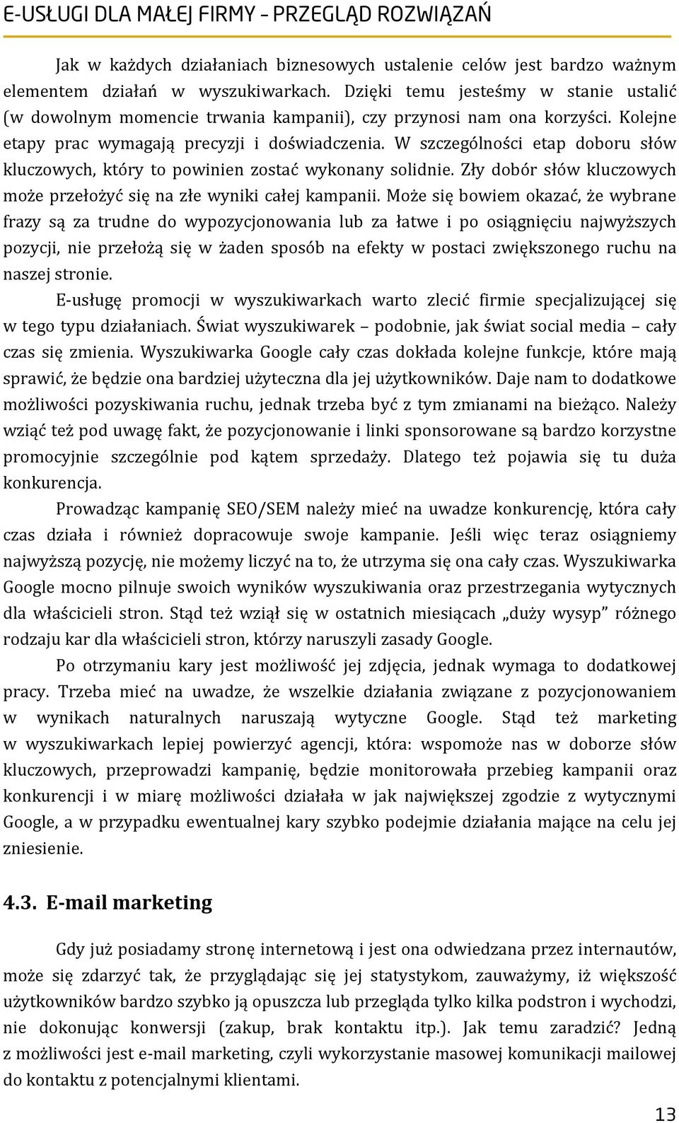 W szczególności etap doboru słów kluczowych, który to powinien zostać wykonany solidnie. Zły dobór słów kluczowych może przełożyć się na złe wyniki całej kampanii.