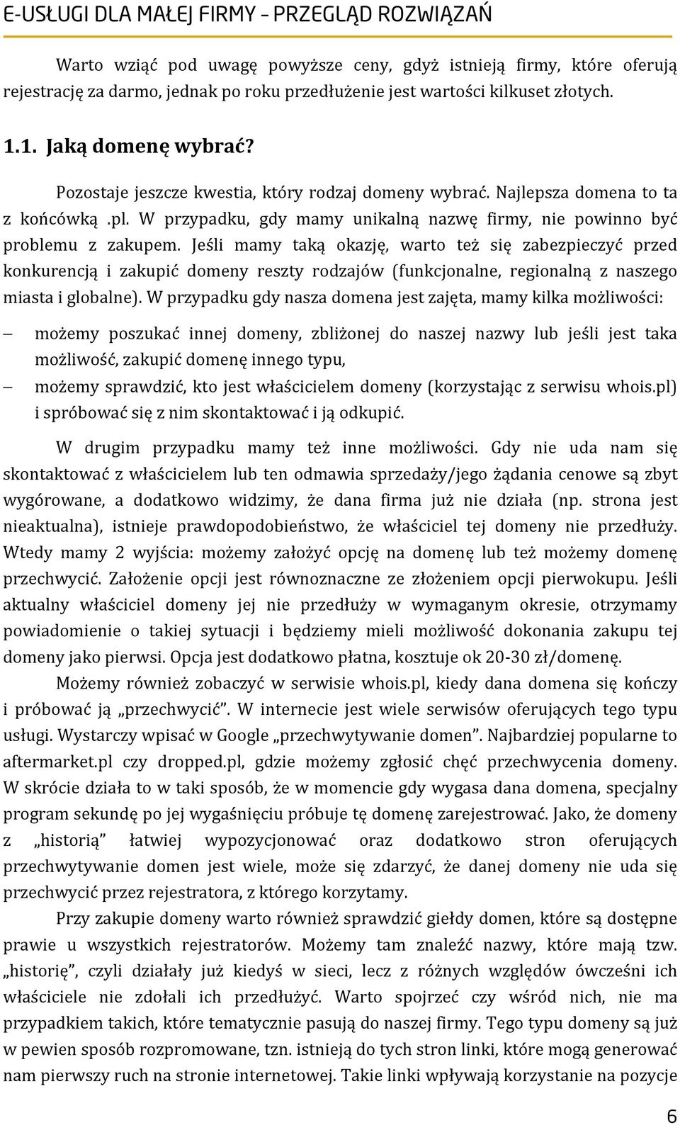 Jeśli mamy taką okazję, warto też się zabezpieczyć przed konkurencją i zakupić domeny reszty rodzajów (funkcjonalne, regionalną z naszego miasta i globalne).