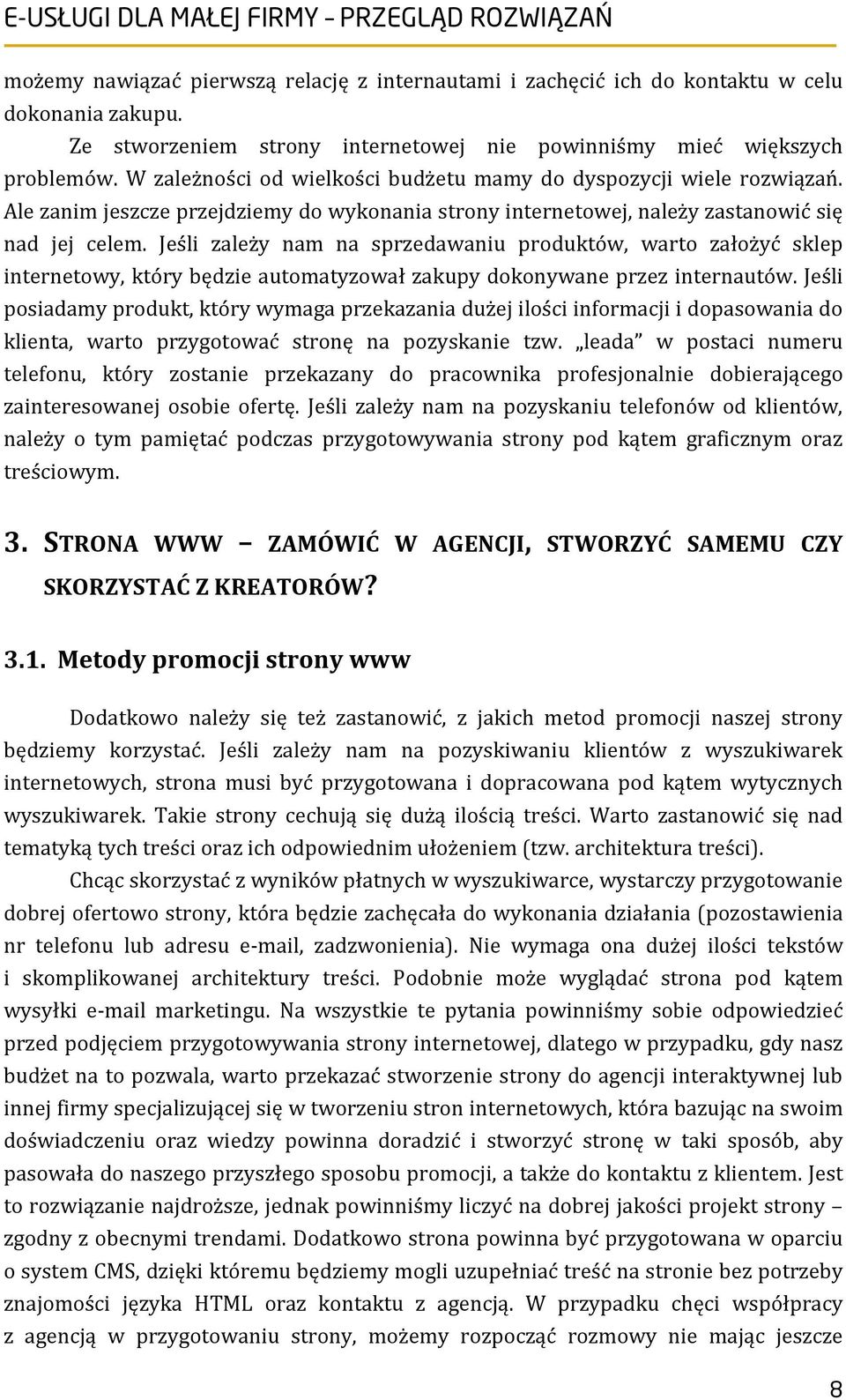 Jeśli zależy nam na sprzedawaniu produktów, warto założyć sklep internetowy, który będzie automatyzował zakupy dokonywane przez internautów.