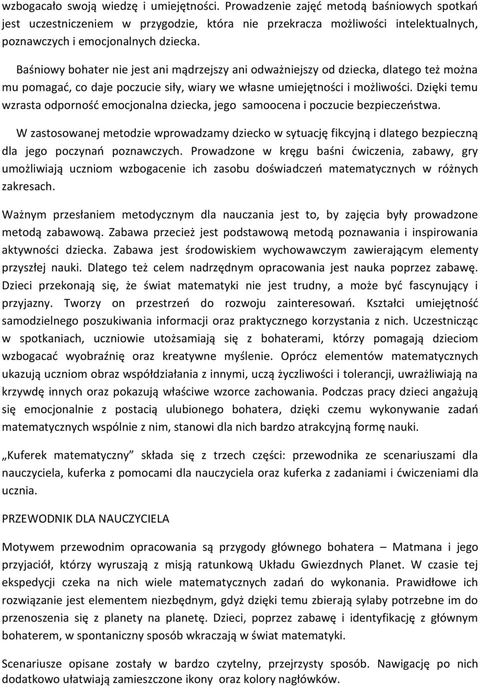 Baśniowy bohater nie jest ani mądrzejszy ani odważniejszy od dziecka, dlatego też można mu pomagać, co daje poczucie siły, wiary we własne umiejętności i możliwości.