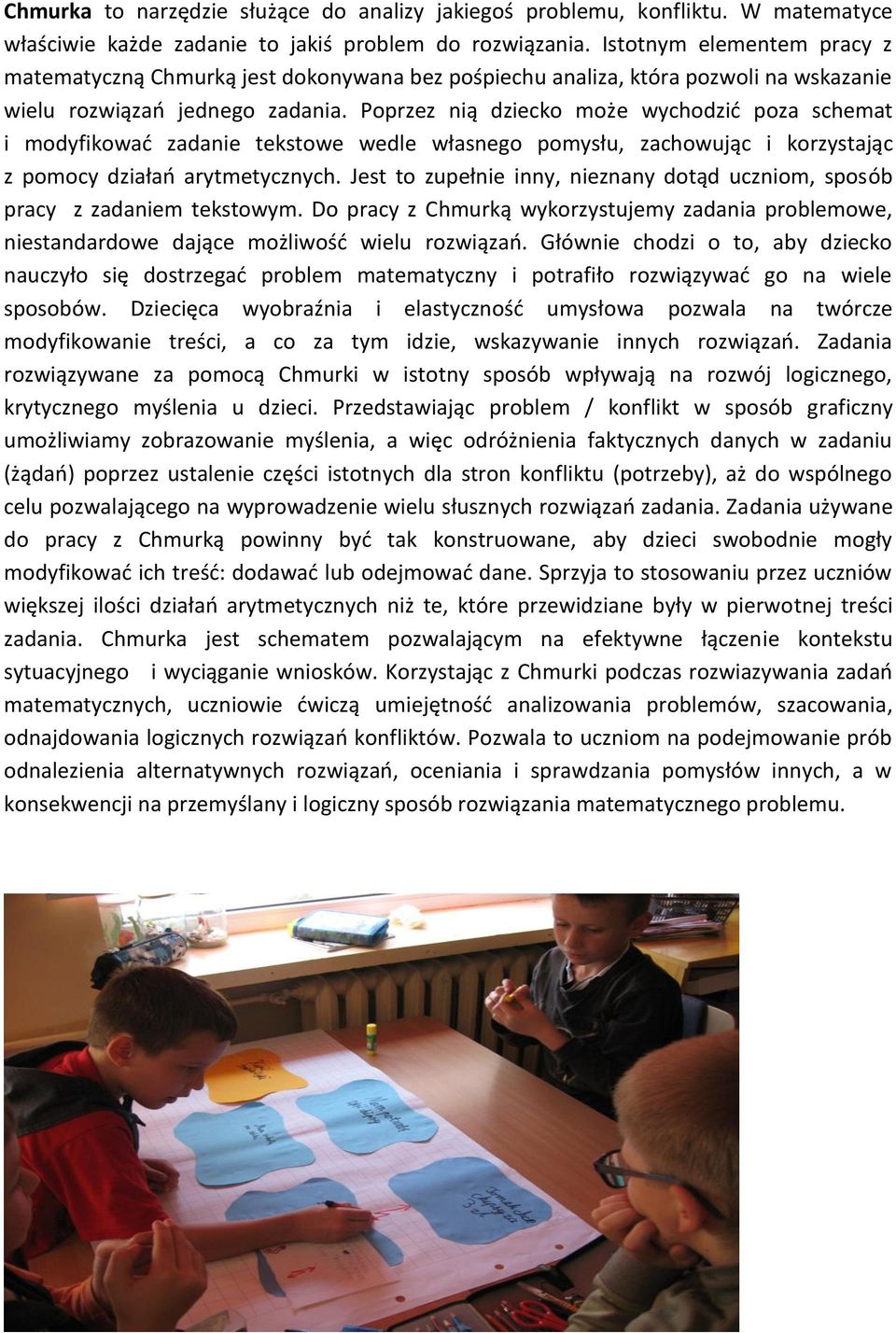 Poprzez nią dziecko może wychodzić poza schemat i modyfikować zadanie tekstowe wedle własnego pomysłu, zachowując i korzystając z pomocy działań arytmetycznych.