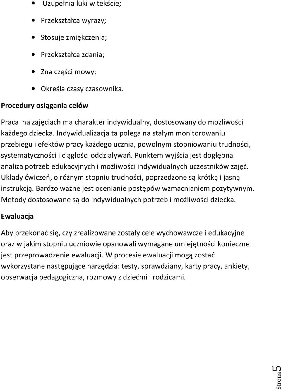 Indywidualizacja ta polega na stałym monitorowaniu przebiegu i efektów pracy każdego ucznia, powolnym stopniowaniu trudności, systematyczności i ciągłości oddziaływań.