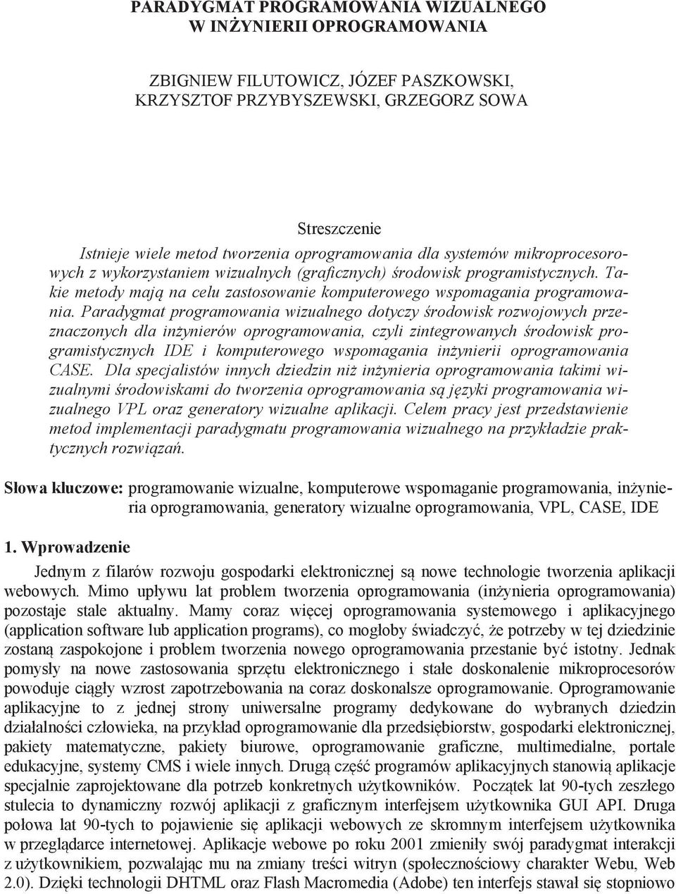 Paradygmat programowania wizualnego dotyczy rodowisk rozwojowych przeznaczonych dla in ynierów oprogramowania, czyli zintegrowanych rodowisk programistycznych IDE i komputerowego wspomagania in