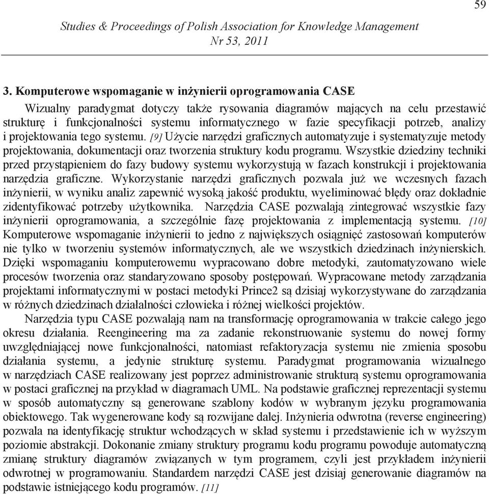 specyfikacji potrzeb, analizy i projektowania tego systemu. [9] U ycie narz dzi graficznych automatyzuje i systematyzuje metody projektowania, dokumentacji oraz tworzenia struktury kodu programu.