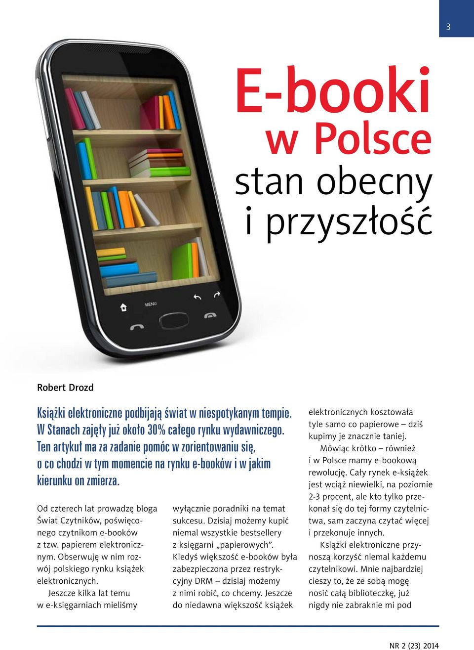 Od czterech lat prowadzę bloga Świat Czytników, poświęconego czytnikom e-booków z tzw. papierem elektronicznym. Obserwuję w nim rozwój polskiego rynku książek elektronicznych.