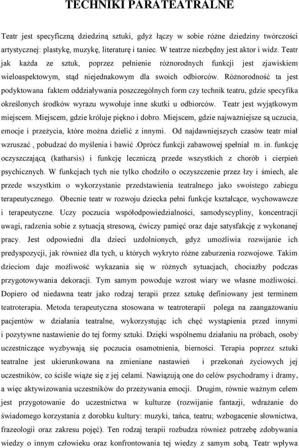 Różnorodność ta jest podyktowana faktem oddziaływania poszczególnych form czy technik teatru, gdzie specyfika określonych środków wyrazu wywołuje inne skutki u odbiorców.