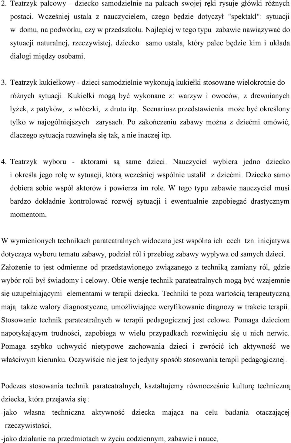 Najlepiej w tego typu zabawie nawiązywać do sytuacji naturalnej, rzeczywistej, dziecko samo ustala, który palec będzie kim i układa dialogi między osobami. 3.