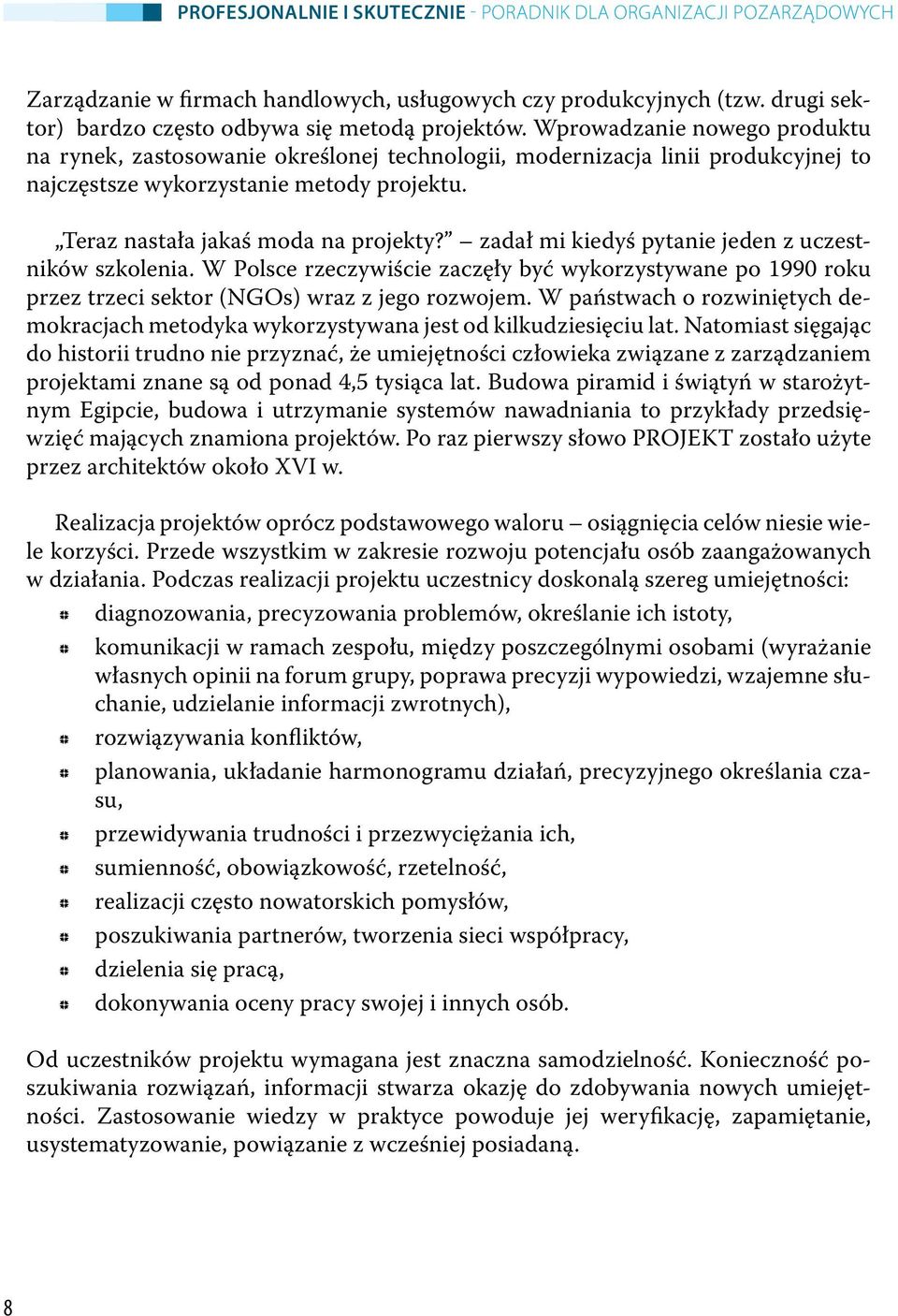 zadał mi kiedyś pytanie jeden z uczestników szkolenia. W Polsce rzeczywiście zaczęły być wykorzystywane po 1990 roku przez trzeci sektor (NGOs) wraz z jego rozwojem.