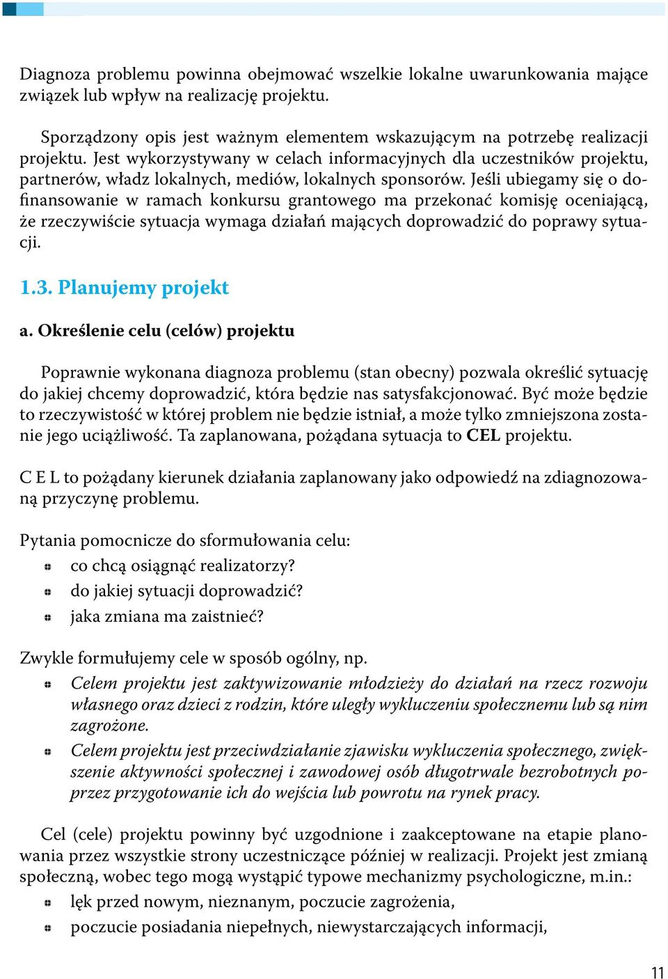 Jeśli ubiegamy się o dofinansowanie w ramach konkursu grantowego ma przekonać komisję oceniającą, że rzeczywiście sytuacja wymaga działań mających doprowadzić do poprawy sytuacji. 1.3.