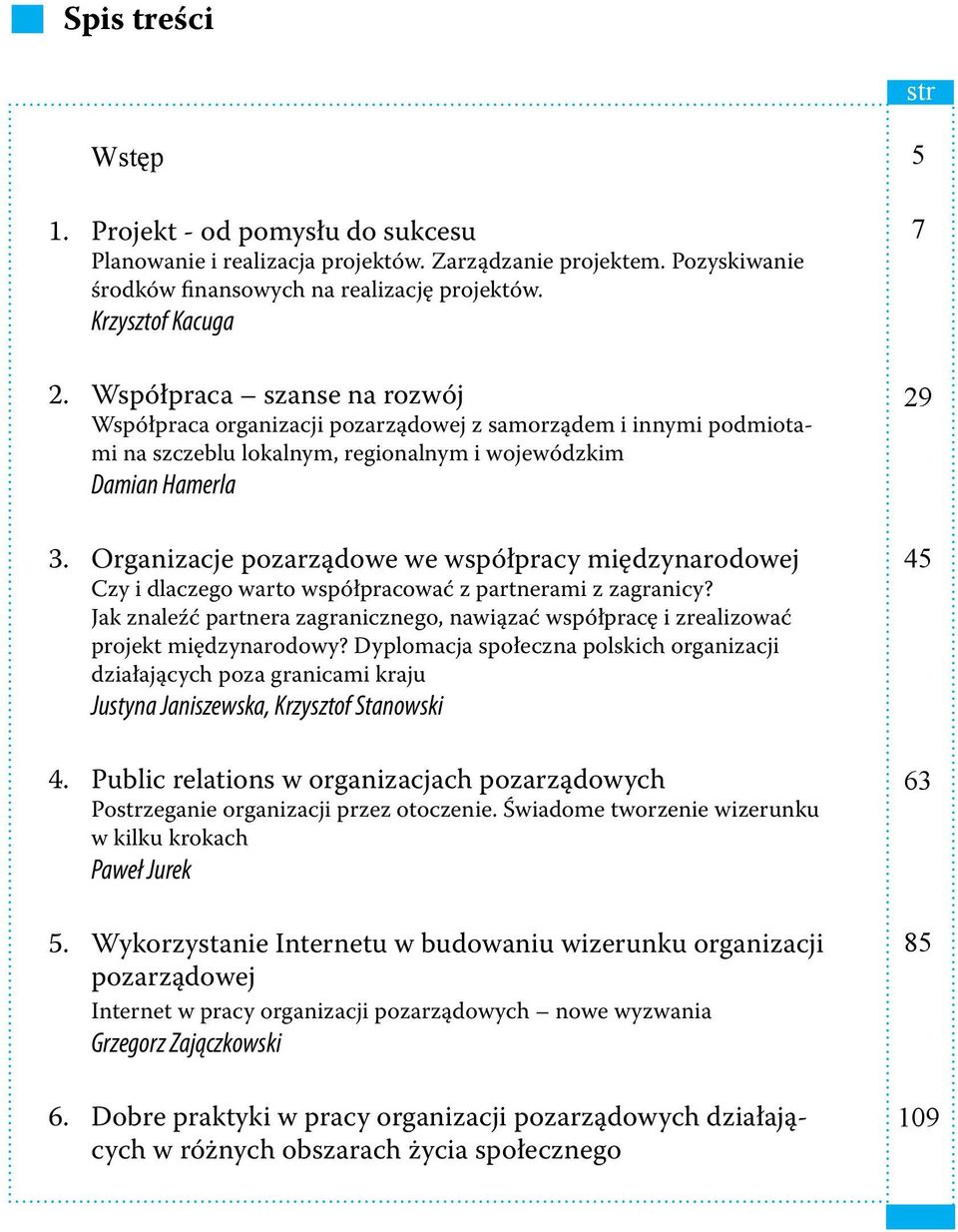 pozarządowe we współpracy międzynarodowej Czy i dlaczego warto współpracować z partnerami z zagranicy? Jak znaleźć partnera zagranicznego, nawiązać współpracę i zrealizować projekt międzynarodowy?