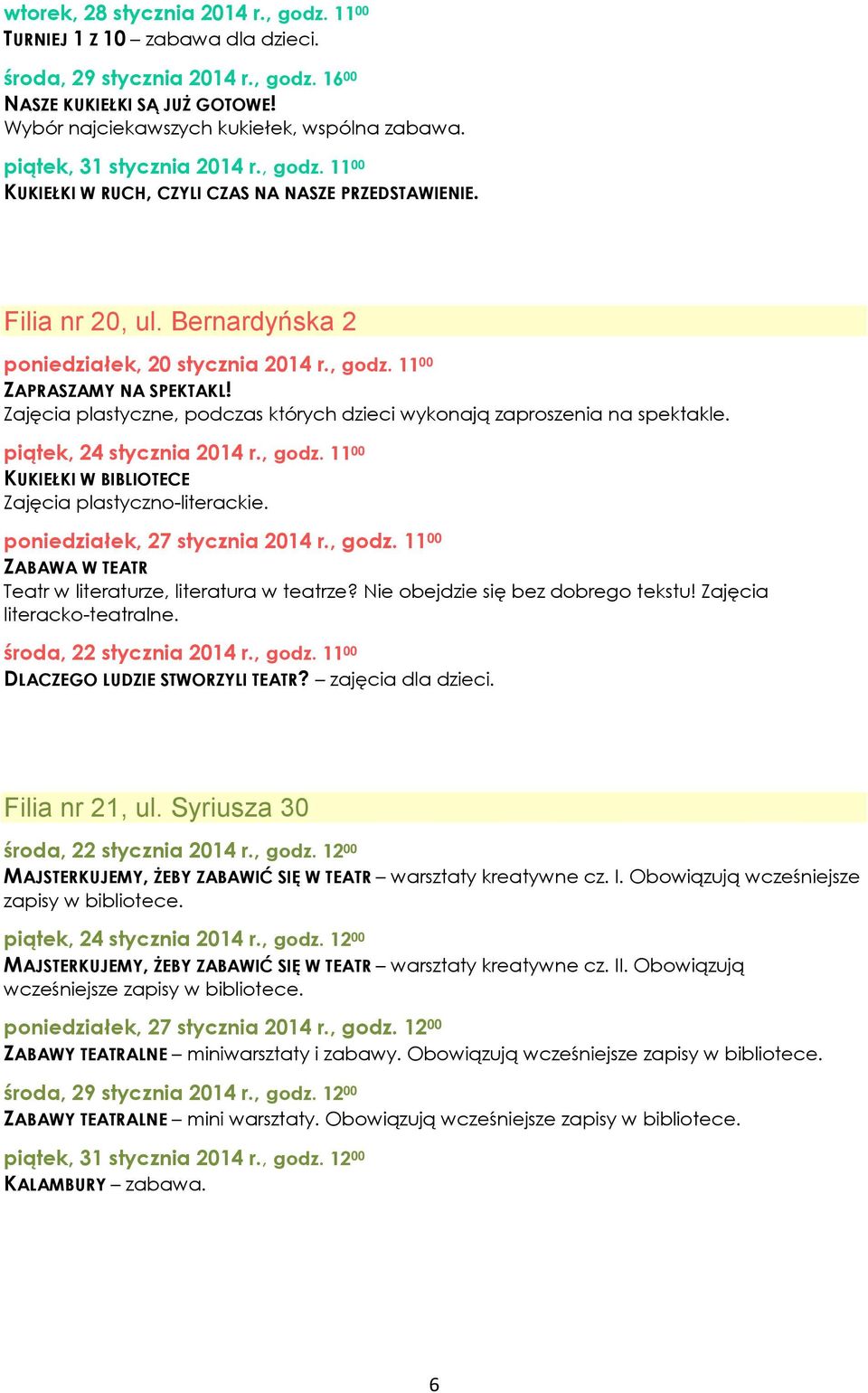 Zajęcia plastyczne, podczas których dzieci wykonają zaproszenia na spektakle. piątek, 24 stycznia 2014 r., godz. 11 00 KUKIEŁKI W BIBLIOTECE Zajęcia plastyczno-literackie.