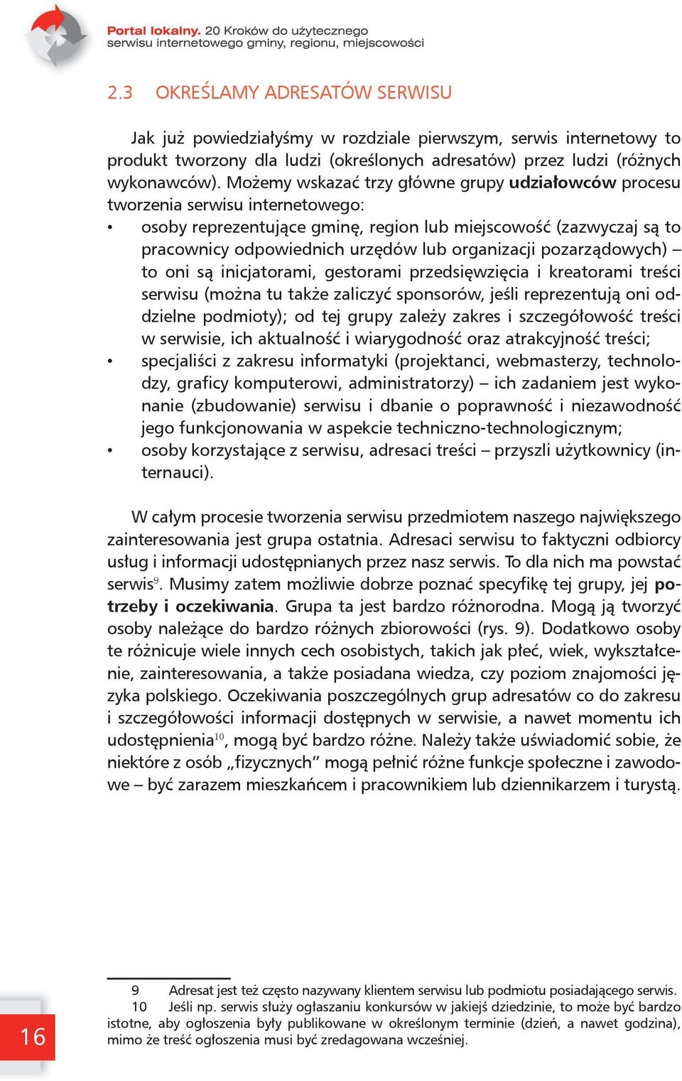 organizacji pozarządowych) to oni są inicjatorami, gestorami przedsięwzięcia i kreatorami treści serwisu (można tu także zaliczyć sponsorów, jeśli reprezentują oni oddzielne podmioty); od tej grupy