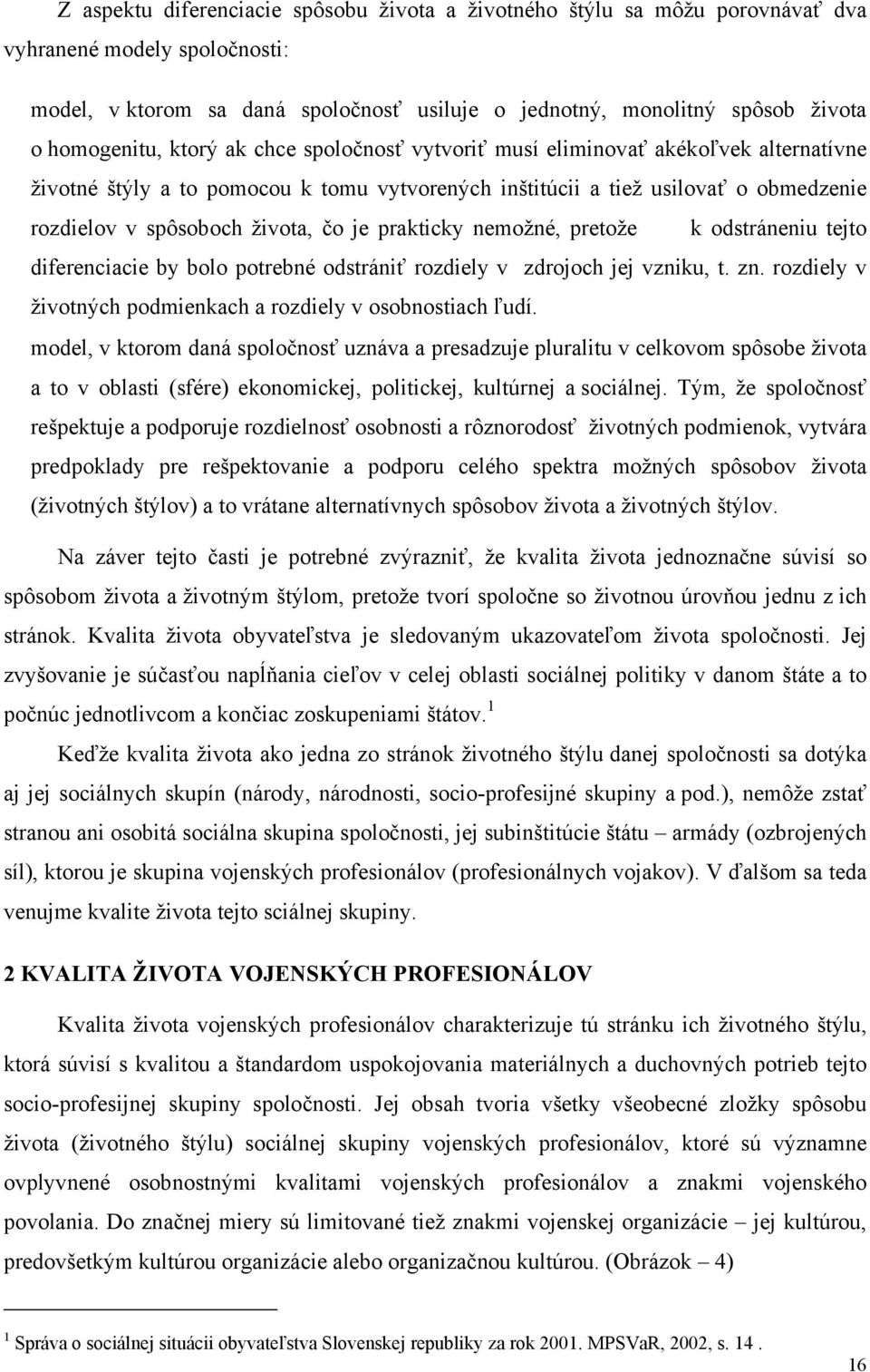 života, čo je prakticky nemožné, pretože k odstráneniu tejto diferenciacie by bolo potrebné odstrániť rozdiely v zdrojoch jej vzniku, t. zn.