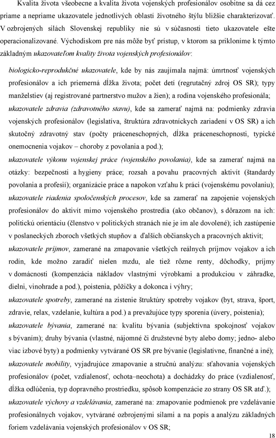 Východiskom pre nás môže byť prístup, v ktorom sa prikloníme k týmto základným ukazovateľom kvality života vojenských profesionálov: biologicko-reprodukčné ukazovatele, kde by nás zaujímala najmä: