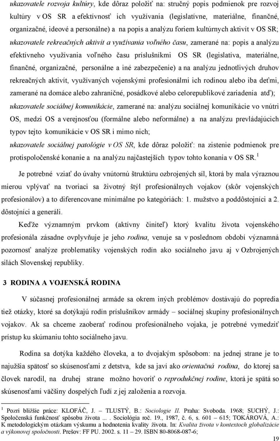 príslušníkmi OS SR (legislatíva, materiálne, finančné, organizačné, personálne a iné zabezpečenie) a na analýzu jednotlivých druhov rekreačných aktivít, využívaných vojenskými profesionálmi ich