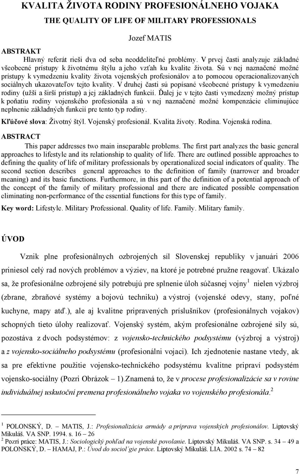 Sú v nej naznačené možné prístupy k vymedzeniu kvality života vojenských profesionálov a to pomocou operacionalizovaných sociálnych ukazovateľov tejto kvality.