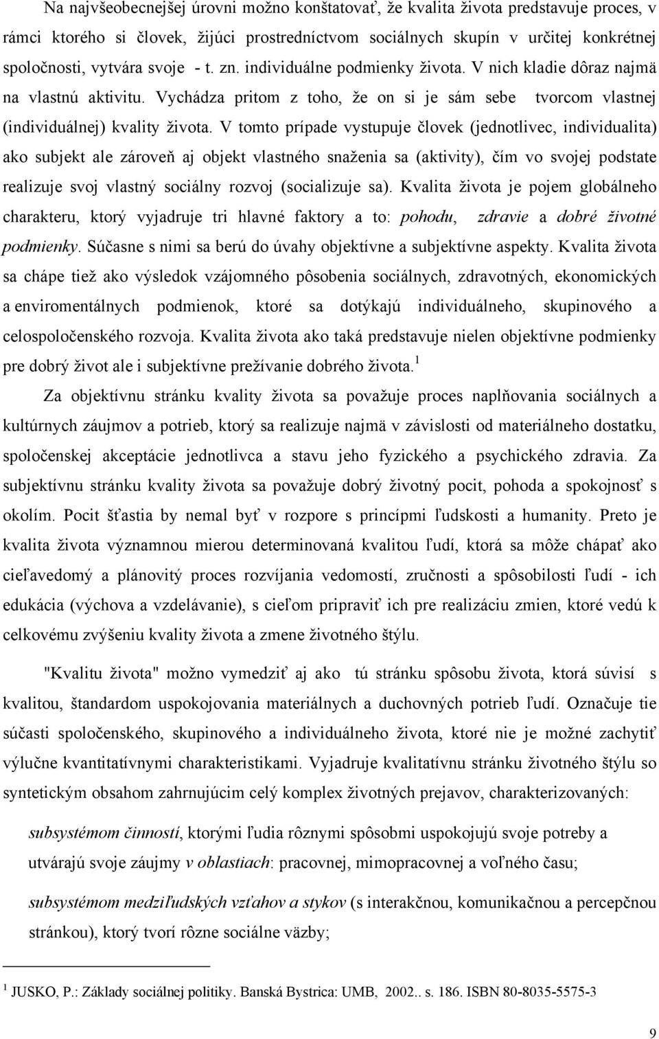 V tomto prípade vystupuje človek (jednotlivec, individualita) ako subjekt ale zároveň aj objekt vlastného snaženia sa (aktivity), čím vo svojej podstate realizuje svoj vlastný sociálny rozvoj