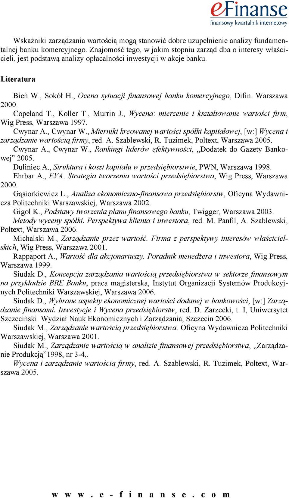 , Ocena sytuacji finansowej banku komercyjnego, Difin. Warszawa 2000. Copeland T., Koller T., Murrin J., Wycena: mierzenie i kształtowanie wartości firm, Wig Press, Warszawa 1997. Cwynar A., Cwynar W.