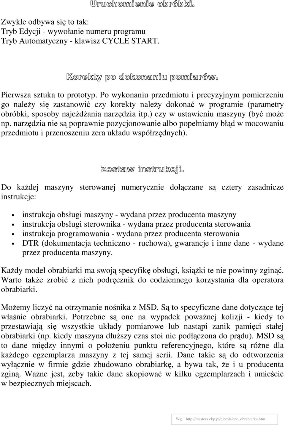 ) czy w ustawieniu maszyny (być moŝe np. narzędzia nie są poprawnie pozycjonowanie albo popełniamy błąd w mocowaniu przedmiotu i przenoszeniu zera układu współrzędnych). Zestaw instrukcji.