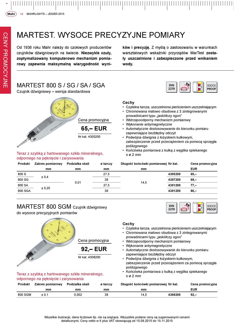 Z myślą o zastosowaniu w warunkach warsztatowych wskaźniki przyrządów MarTest zostały uszczelnione i zabezpieczone przed wnikaniem wody. DIN 2270 SHOCK PROOF 65, EUR Nr kat.