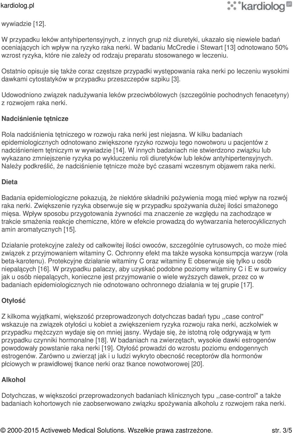 Ostatnio opisuje się także coraz częstsze przypadki występowania raka nerki po leczeniu wysokimi dawkami cytostatyków w przypadku przeszczepów szpiku [3].