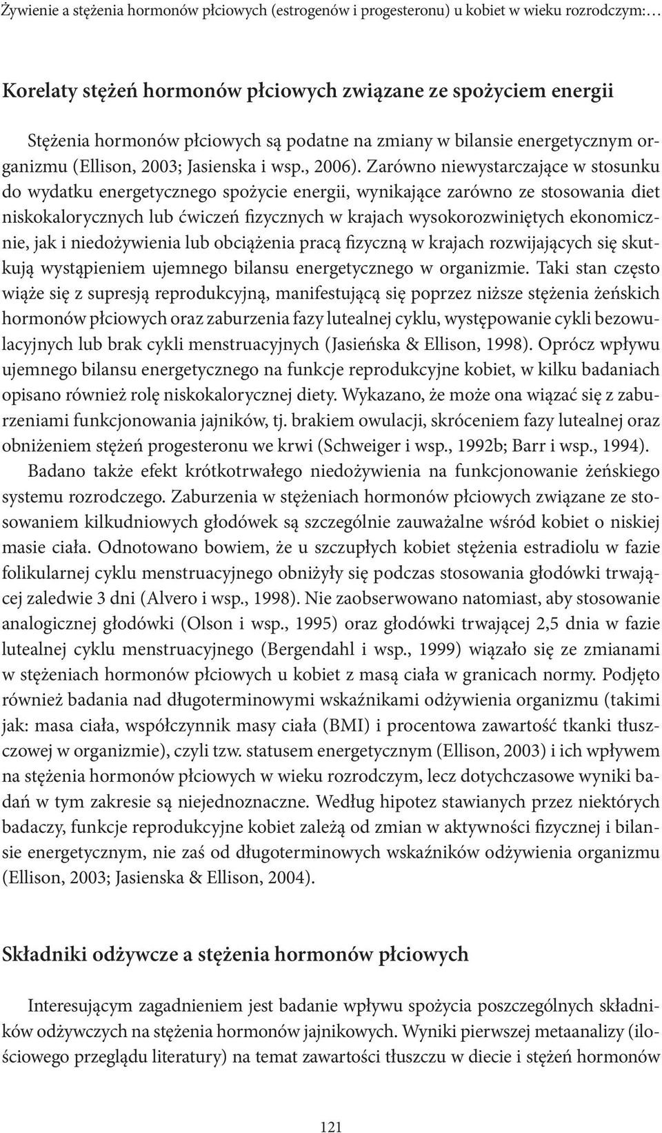 Zarówno niewystarczające w stosunku do wydatku energetycznego spożycie energii, wynikające zarówno ze stosowania diet niskokalorycznych lub ćwiczeń fizycznych w krajach wysokorozwiniętych