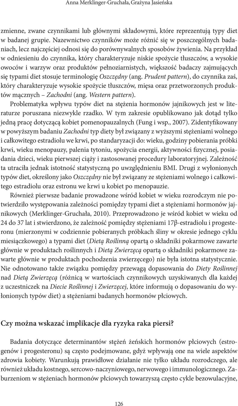 Na przykład w odniesieniu do czynnika, który charakteryzuje niskie spożycie tłuszczów, a wysokie owoców i warzyw oraz produktów pełnoziarnistych, większość badaczy zajmujących się typami diet stosuje