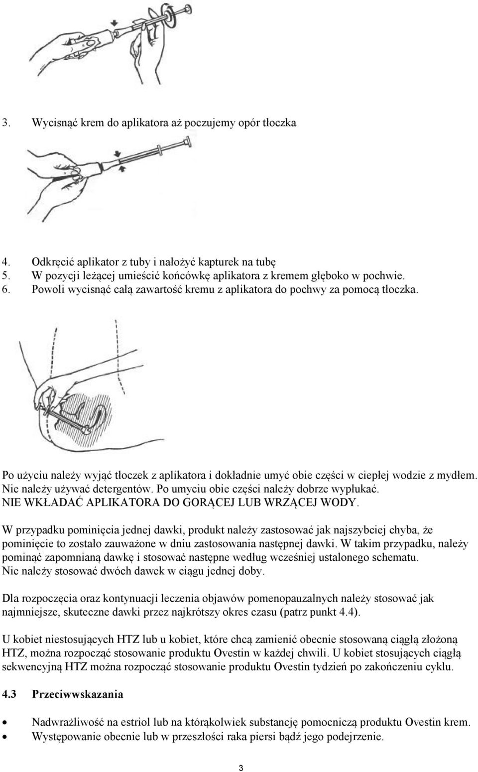 Nie należy używać detergentów. Po umyciu obie części należy dobrze wypłukać. NIE WKŁADAĆ APLIKATORA DO GORĄCEJ LUB WRZĄCEJ WODY.