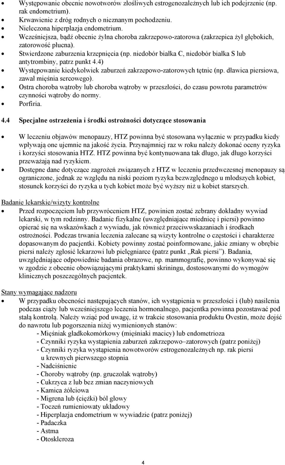 niedobór białka C, niedobór białka S lub antytrombiny, patrz punkt 4.4) Występowanie kiedykolwiek zaburzeń zakrzepowo-zatorowych tętnic (np. dławica piersiowa, zawał mięśnia sercowego).