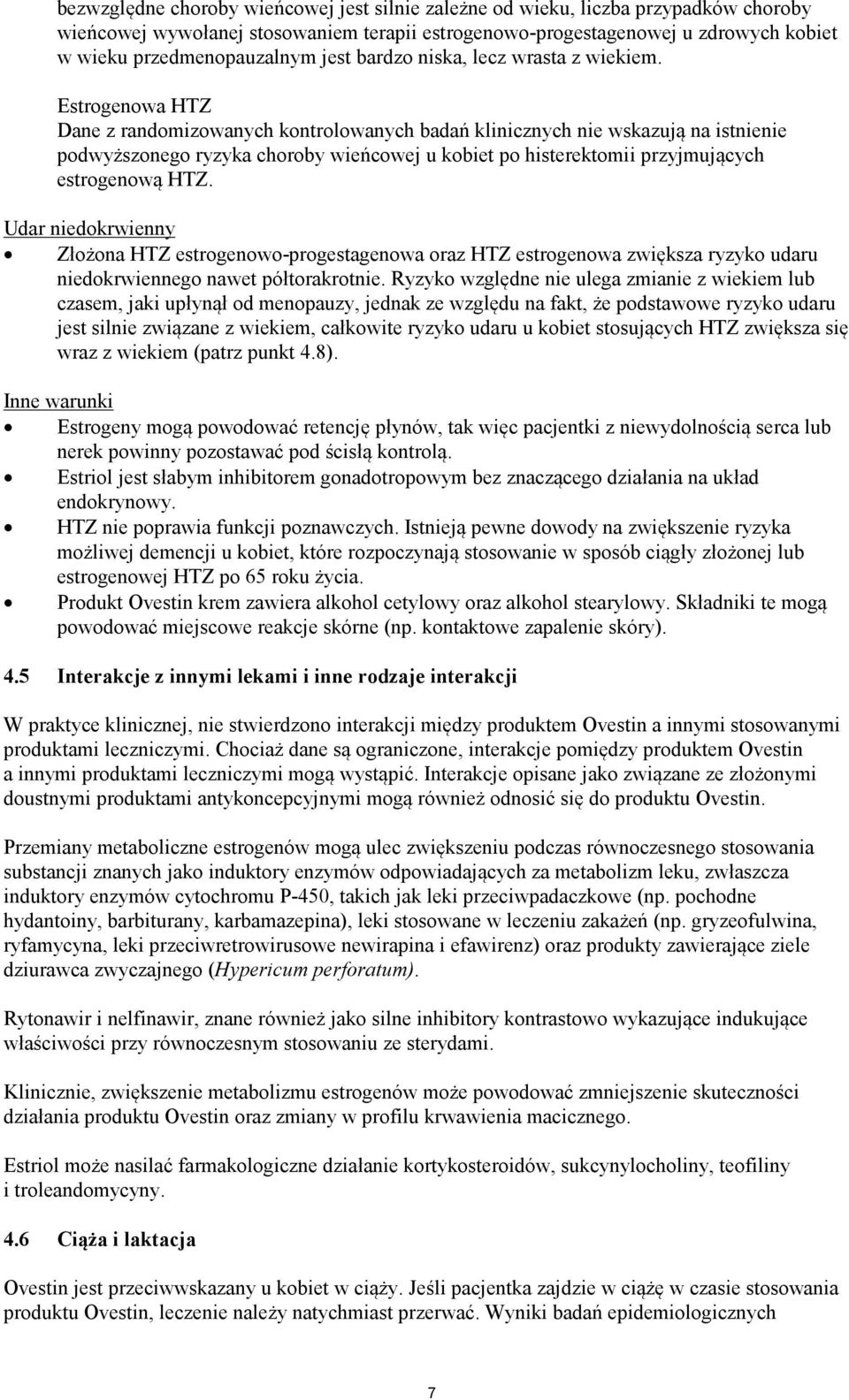 Estrogenowa HTZ Dane z randomizowanych kontrolowanych badań klinicznych nie wskazują na istnienie podwyższonego ryzyka choroby wieńcowej u kobiet po histerektomii przyjmujących estrogenową HTZ.