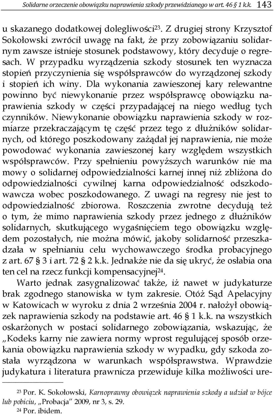 W przypadku wyrządzenia szkody stosunek ten wyznacza stopień przyczynienia się współsprawców do wyrządzonej szkody i stopień ich winy.