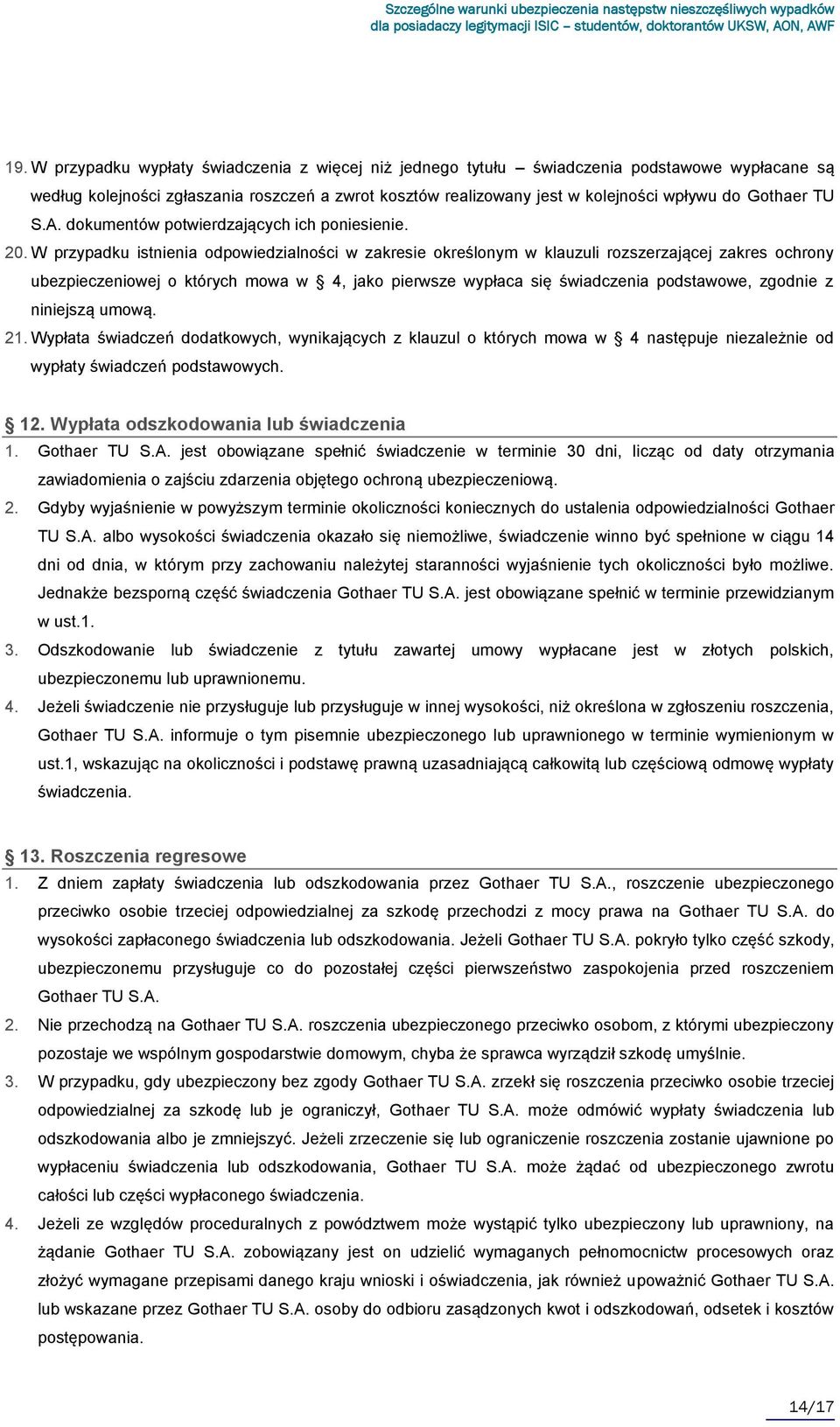 W przypadku istnienia odpowiedzialności w zakresie określonym w klauzuli rozszerzającej zakres ochrony ubezpieczeniowej o których mowa w 4, jako pierwsze wypłaca się świadczenia podstawowe, zgodnie z