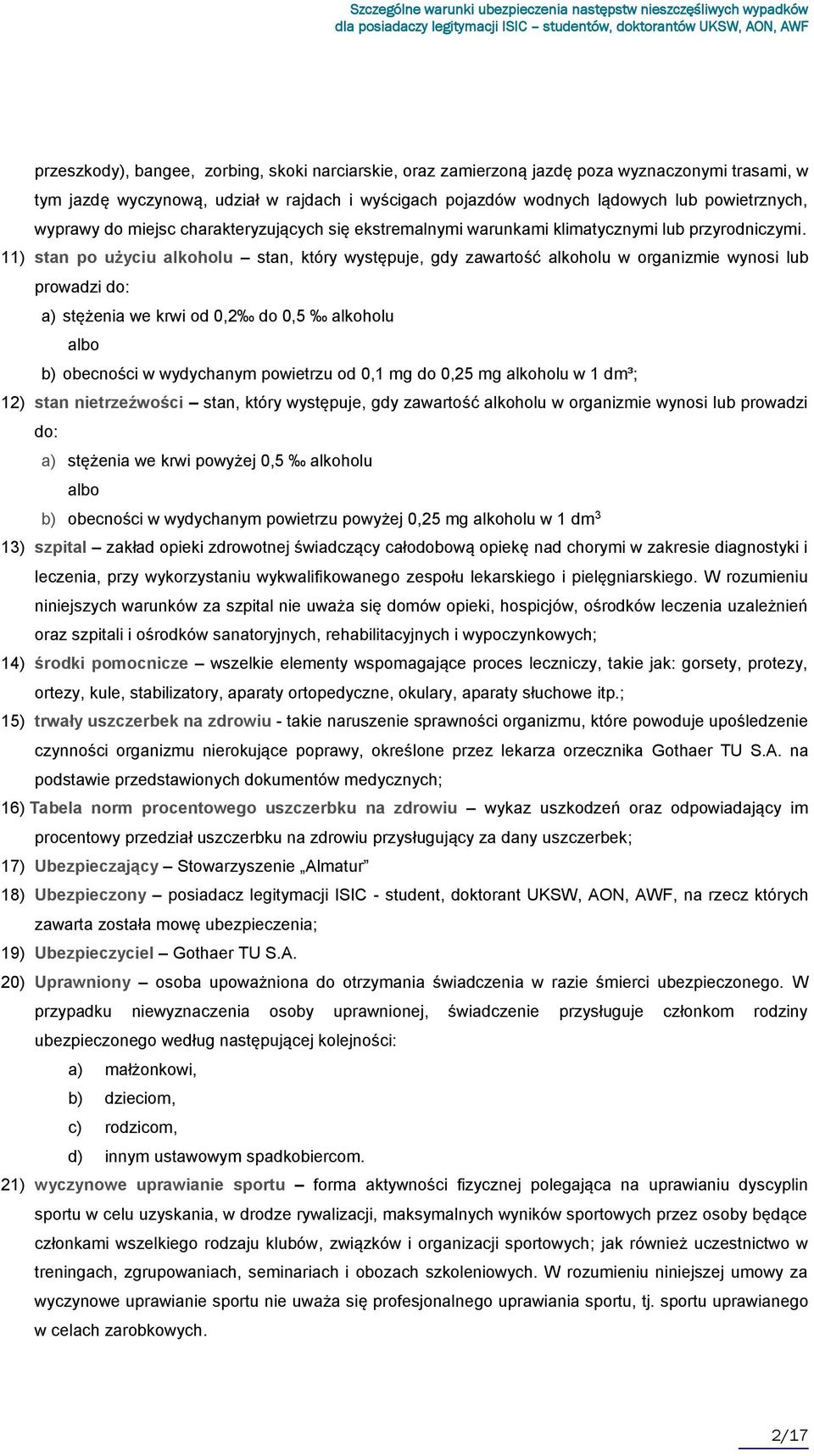 11) stan po użyciu alkoholu stan, który występuje, gdy zawartość alkoholu w organizmie wynosi lub prowadzi do: stężenia we krwi od 0,2 do 0,5 alkoholu albo obecności w wydychanym powietrzu od 0,1 mg