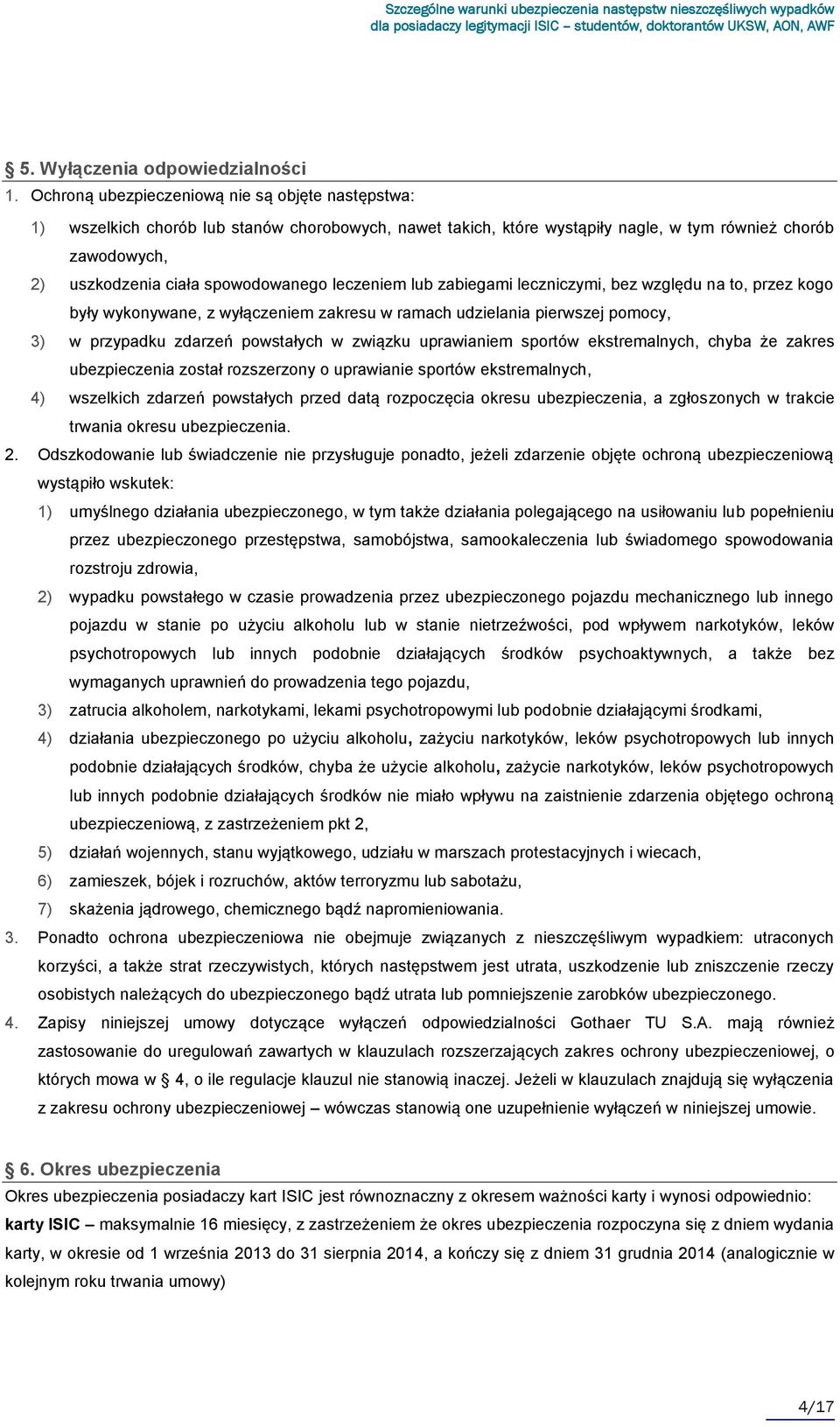 leczeniem lub zabiegami leczniczymi, bez względu na to, przez kogo były wykonywane, z wyłączeniem zakresu w ramach udzielania pierwszej pomocy, 3) w przypadku zdarzeń powstałych w związku uprawianiem