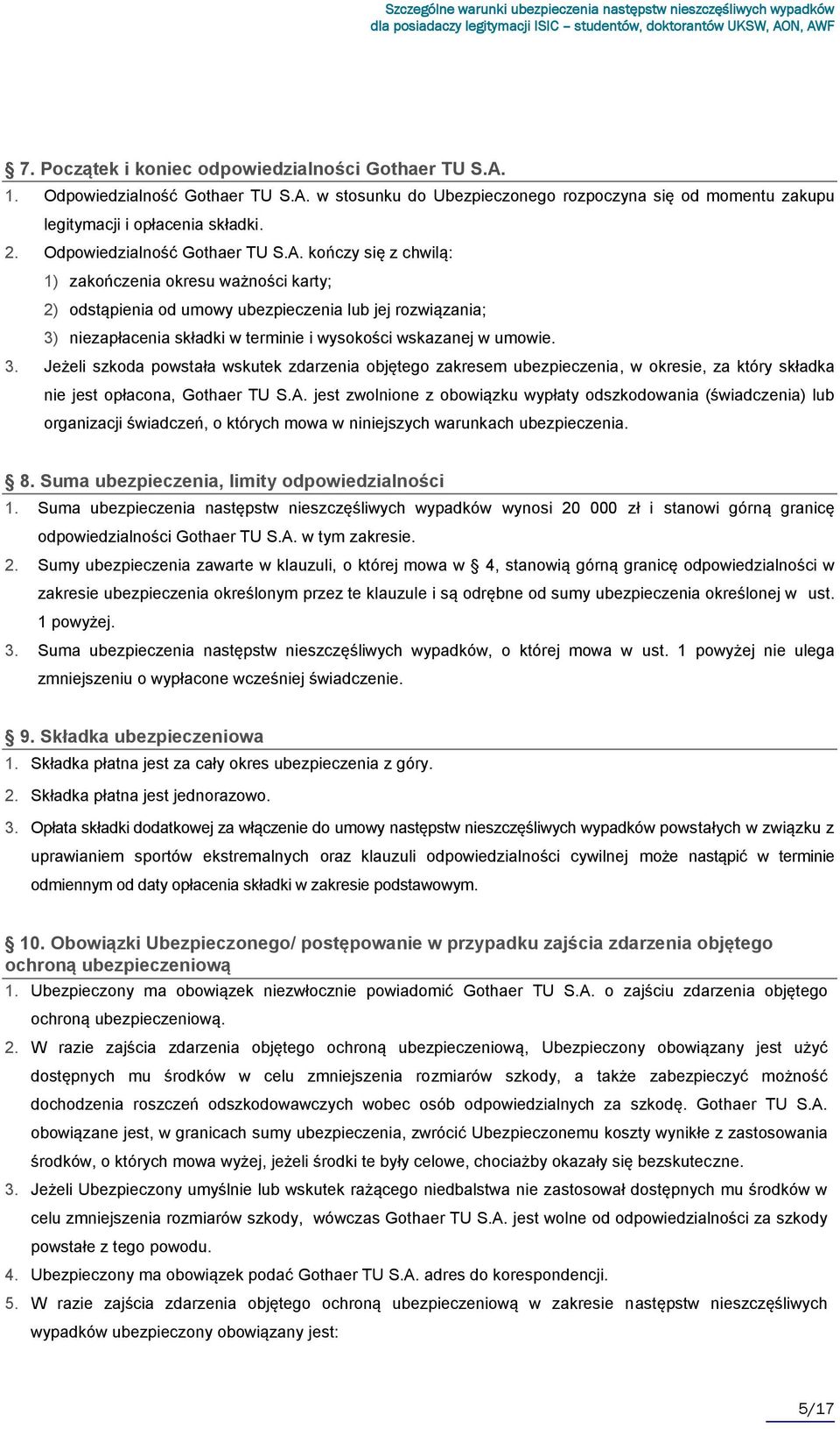 kończy się z chwilą: 1) zakończenia okresu ważności karty; 2) odstąpienia od umowy ubezpieczenia lub jej rozwiązania; 3)