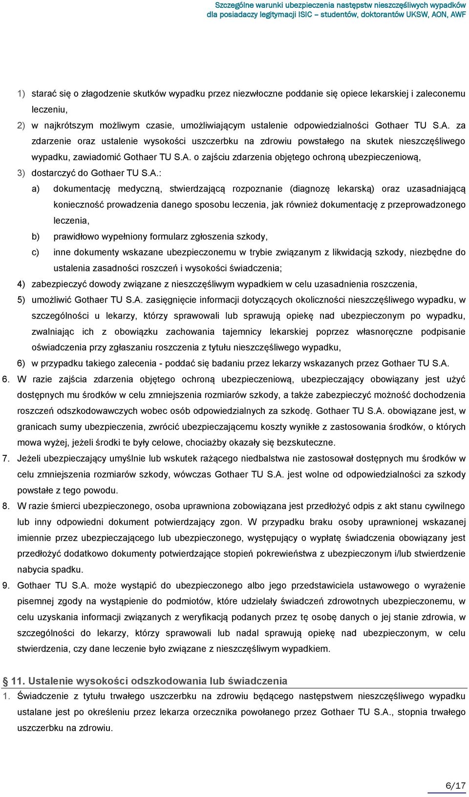 A.: dokumentację medyczną, stwierdzającą rozpoznanie (diagnozę lekarską) oraz uzasadniającą konieczność prowadzenia danego sposobu leczenia, jak również dokumentację z przeprowadzonego leczenia,